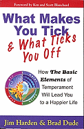 What Makes You Tick & What Ticks You Off: How the Basic Elements of Temperament Will Lead You to a Happier Life