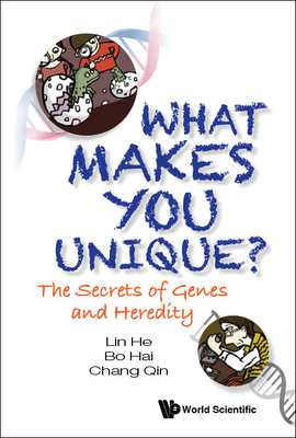 What Makes You Unique?: The Secrets of Genes and Heredity - He, Lin, and Hai, Bo, and Qin, Chang