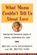 What Mama Couldn't Tell Us about Love: Healing the Emotional Legacy of Slavery, Celebrating Our Light