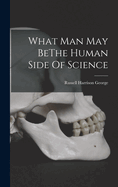 What Man May BeThe Human Side Of Science