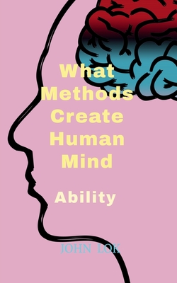 What Methods Create Human Mind - Lok, John