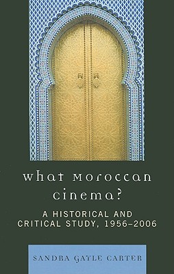 What Moroccan Cinema?: A Historical and Critical Study, 1956D2006 - Carter, Sandra Gayle