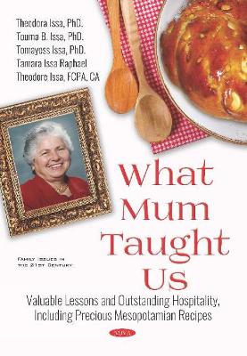 What Mum Taught Us: Valuable Lessons and Outstanding Hospitality, Including Precious Mesopotamian Recipes - Issa, Theodora
