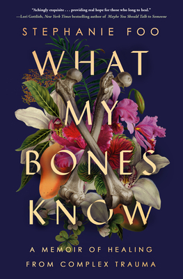 What My Bones Know: A Memoir of Healing from Complex Trauma - Foo, Stephanie