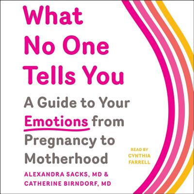 What No One Tells You: A Guide to Your Emotions from Pregnancy to Motherhood - Sacks MD, Alexandra, and Birndorf MD, Catherine, and Farrell, Cynthia (Read by)