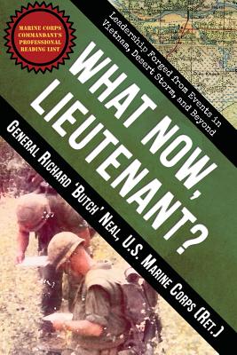 What Now, Lieutenant?: Leadership Forged from Events in Vietnam, Desert Storm and Beyond - Neal, Richard, MB