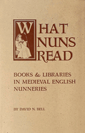 What Nuns Read: Books and Libraries in Medieval English Nunneries Volume 158