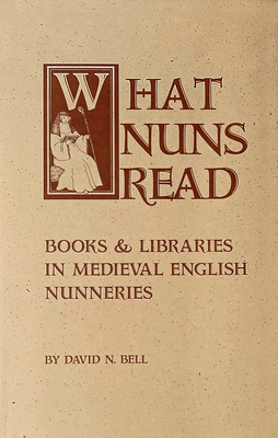 What Nuns Read: Books and Libraries in Medieval English Nunneries Volume 158 - Bell, David N