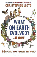 What on Earth Evolved? ... in Brief: 100 Species That Have Changed the World