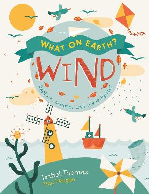 What On Earth?: Wind - Thomas, Isabel, and Morgan, Paulina (Artist)