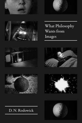 What Philosophy Wants from Images - Rodowick, D N