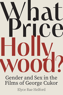 What Price Hollywood?: Gender and Sex in the Films of George Cukor