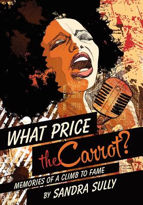 What Price the Carrot?: Memories of a Climb to Fame - Sully, Sandra