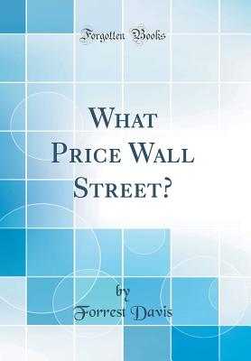 What Price Wall Street? (Classic Reprint) - Davis, Forrest