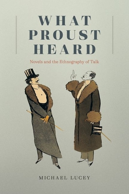 What Proust Heard: Novels and the Ethnography of Talk - Lucey, Michael