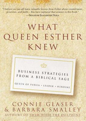 What Queen Esther Knew: Business Stategies from a Biblical Sage - Glaser, Connie, and Smalley, Barbara