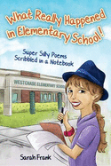 What Really Happened in Elementary School!: Super Silly Poems Scribbled in a Notebook