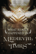 What Really Happened in Medieval Times: A Collection of Historical Biographies