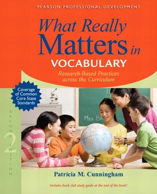 What Really Matters in Vocabulary: Research-Based Practices Across the Curriculum - Cunningham, Patricia M.