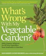 What S Wrong with My Vegetable Garden?: 100% Organic Solutions for All Your Vegetables, from Artichoke to Zucchini - Deardorff, David, and Wadsworth, Kathryn