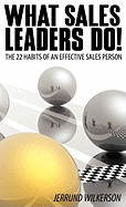 What Sales Leaders Do!: The 22 Habits of an Effective Sales Person