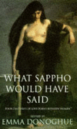 What Sappho Would Have Said: Four Centuries of Love Poems Between Women - Donoghue, Emma (Editor)