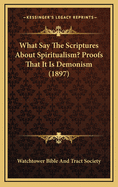 What Say The Scriptures About Spiritualism? Proofs That It Is Demonism (1897)