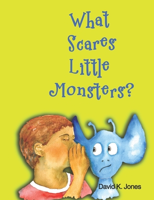 What Scares Little Monsters? - Jones, David K