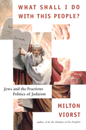 What Shall I Do with This People?: Jews and the Fractious Politics of Judaism - Viorst, Milton