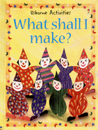 What Shall I Make? - Gibson, Ray, and Watt, Fiona (Editor), and Allman, Howard (Photographer), and Barlow, Amanda (Designer)