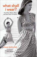 What Shall I Wear?: The What, Where, When, and How Much of Fashion, New Edition