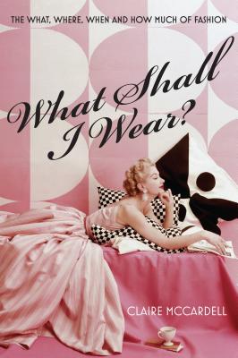 What Shall I Wear?: The What, Where, When & How Much of Fashion - McCardell, Claire