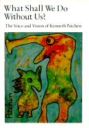 What Shall We Do without Us - Patchen, Kenneth