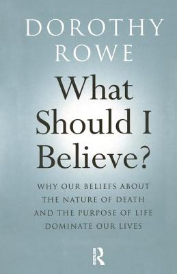 What Should I Believe?: Why Our Beliefs about the Nature of Death and the Purpose of Life Dominate Our Lives - Rowe, Dorothy