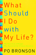 What Should I Do with My Life?: The True Story of People Who Answered the Ultimate Question