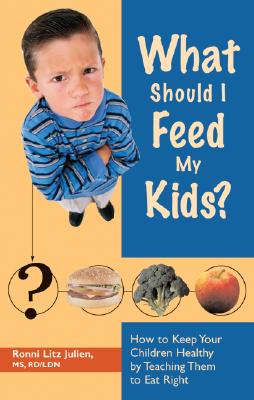 What Should I Feed My Kids?: How to Keep Your Children Healthy by Teaching Them to Eat Right - Julien, Ronni, M.S.