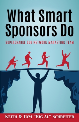 What Smart Sponsors Do: Supercharge Our Network Marketing Team - Schreiter, Keith, and Schreiter, Tom Big Al
