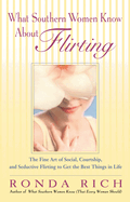 What Southern Women Know About Flirting: The Fine Art of Social, Courtship, and Seductive Flirting to Get the Best Thingsin Life