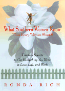What Southern Women Know (That Every Woman Should): Timeless Secrets to Get Everything You Want in Love, Life and Work