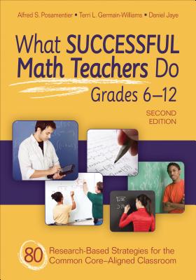 What Successful Math Teachers Do, Grades 6-12: 80 Research-Based Strategies for the Common Core-Aligned Classroom - Posamentier, Alfred S, Dr., and Germain-Williams, Terri L, and Jaye, Daniel I
