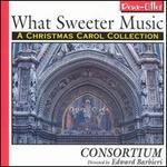 What Sweeter Music: A Christmas Carol Collection - Consortium/Edward Barbieri/Gareth Price