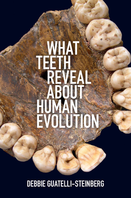 What Teeth Reveal about Human Evolution - Guatelli-Steinberg, Debbie