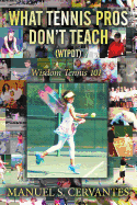 What Tennis Pros Don't Teach (Wtpdt): Wisdom Tennis 101