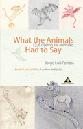 What the Animals Had to Say/Qu dijeron los animales: a book of animal fables / Un libro de fabulas de animales