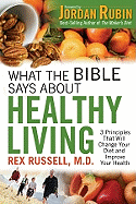 What the Bible Says about Healthy Living: Three Biblical Principals That Will Change Your Diet and Improve Your Health - Russell, Rex, M.D.