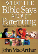 What the Bible Says about Parenting: Biblical Principle for Raising Godly Children