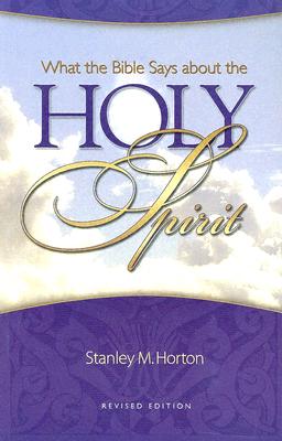 What the Bible Says about the Holy Spirit - Horton, Stanley M, Th.D.