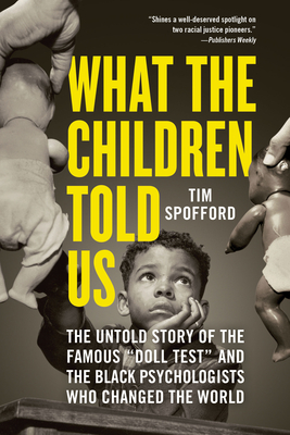 What the Children Told Us: The Untold Story of the Famous Doll Test and the Black Psychologists Who Changed the World - Spofford, Tim