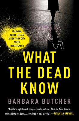 What the Dead Know: Learning about Life as a New York City Death Investigator - Butcher, Barbara