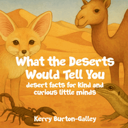 What the Deserts Would Tell You: Desert Facts for Curious Little Minds